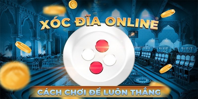Hướng dẫn chơi xóc đĩa siêu hay